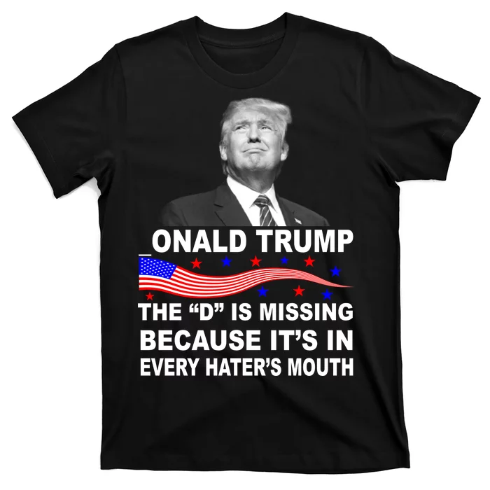 Donald Trump The D Is Missing In Haters Mouth T-Shirt | TeeShirtPalace