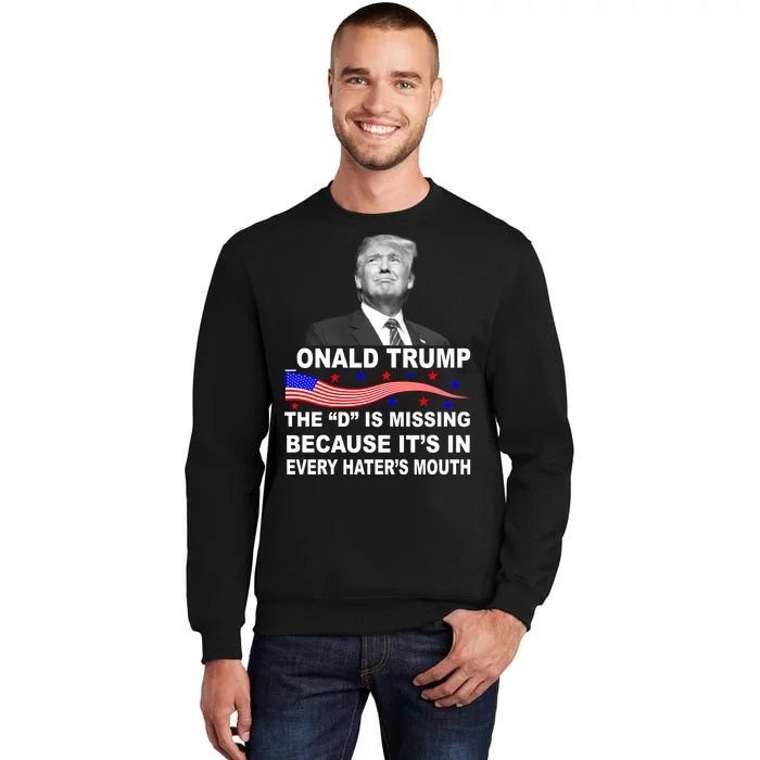 Donald Trump The D Is Missing In Haters Mouth Tall Sweatshirt