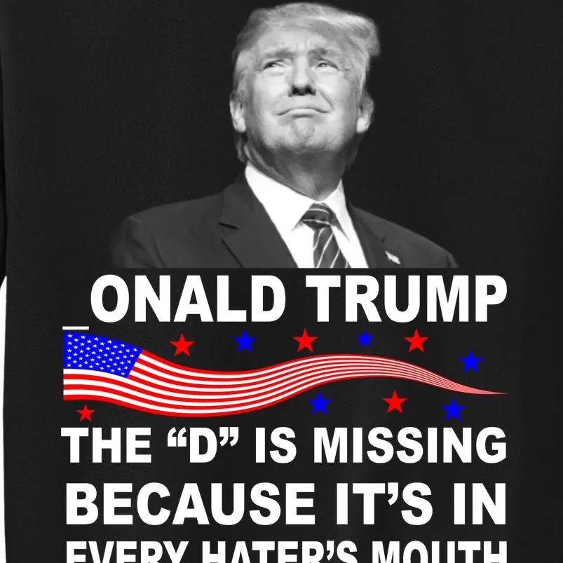 Donald Trump The D Is Missing In Haters Mouth Tall Sweatshirt