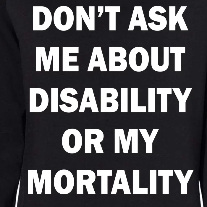 Don't Ask Me About Disability Or Mortality Womens California Wash Sweatshirt