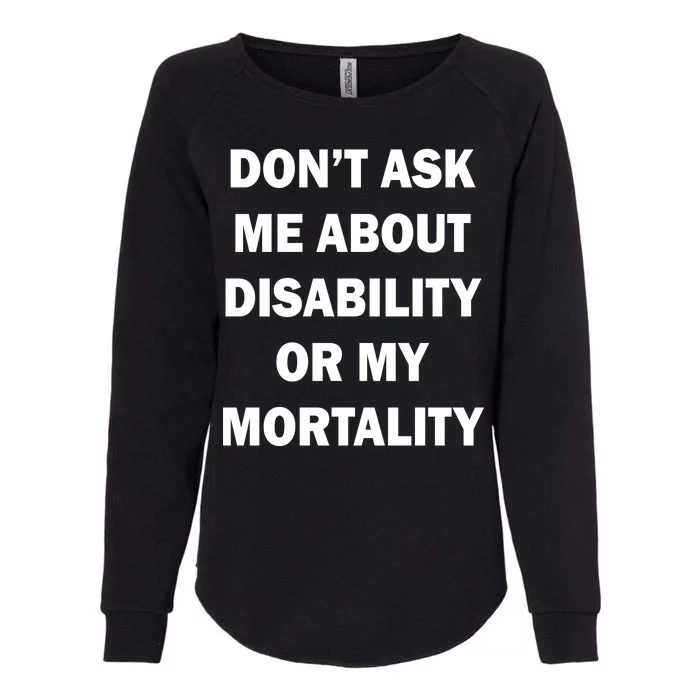 Don't Ask Me About Disability Or Mortality Womens California Wash Sweatshirt