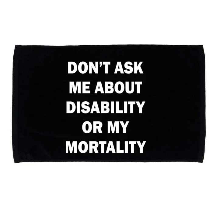 Don't Ask Me About Disability Or Mortality Microfiber Hand Towel