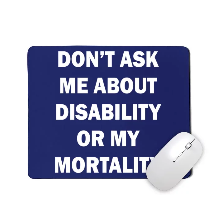 Don't Ask Me About Disability Or Mortality Mousepad