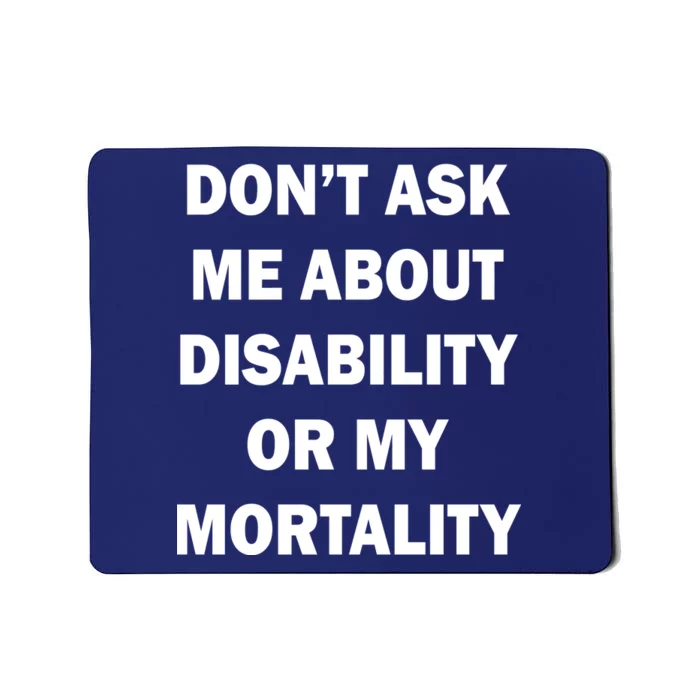 Don't Ask Me About Disability Or Mortality Mousepad