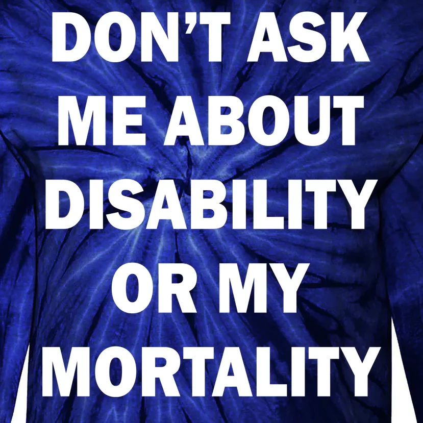 Don't Ask Me About Disability Or Mortality Tie-Dye Long Sleeve Shirt