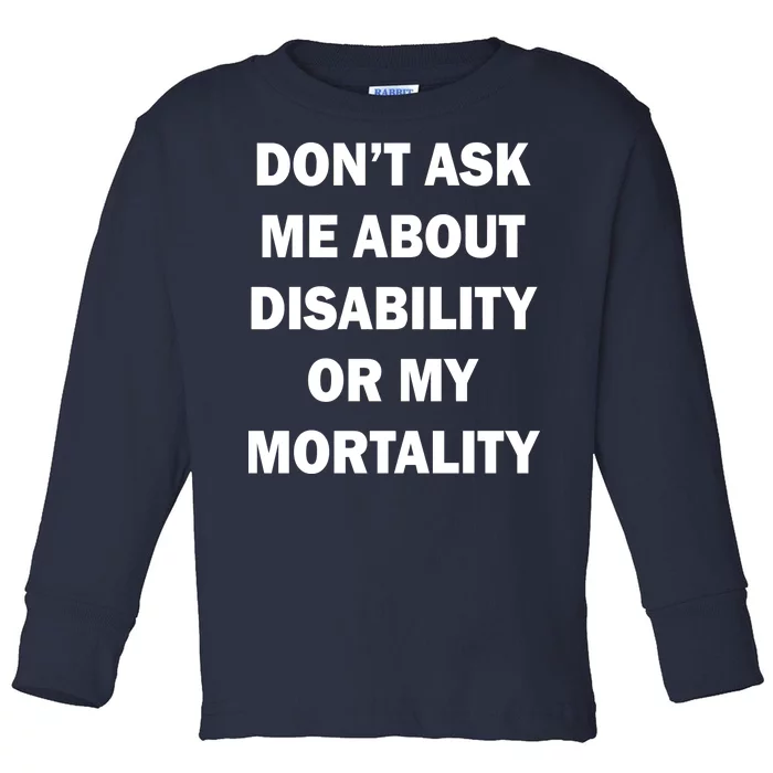 Don't Ask Me About Disability Or Mortality Toddler Long Sleeve Shirt