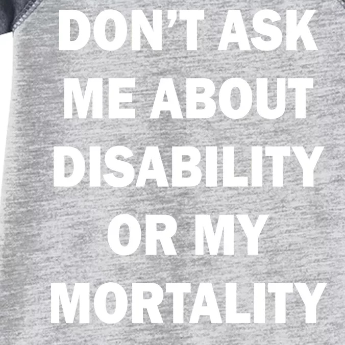 Don't Ask Me About Disability Or Mortality Infant Baby Jersey Bodysuit