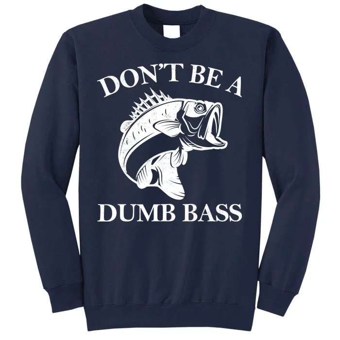 Don't Be A Dumb Bass Tall Sweatshirt