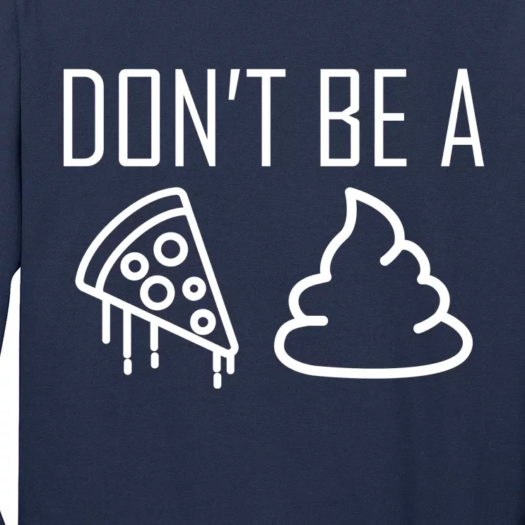 Don't Be A Pizza Of Shit Long Sleeve Shirt