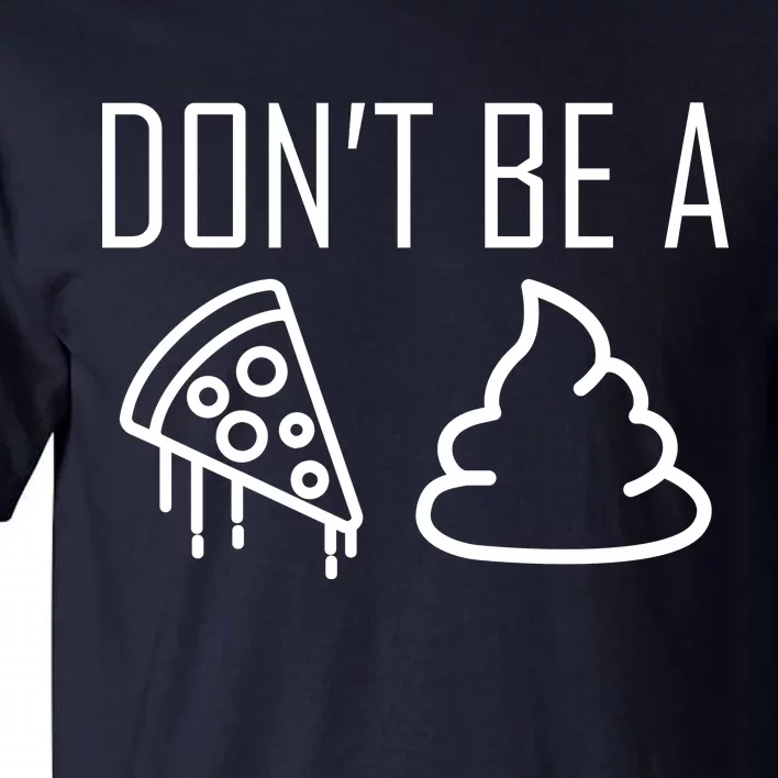 Don't Be A Pizza Of Shit Tall T-Shirt