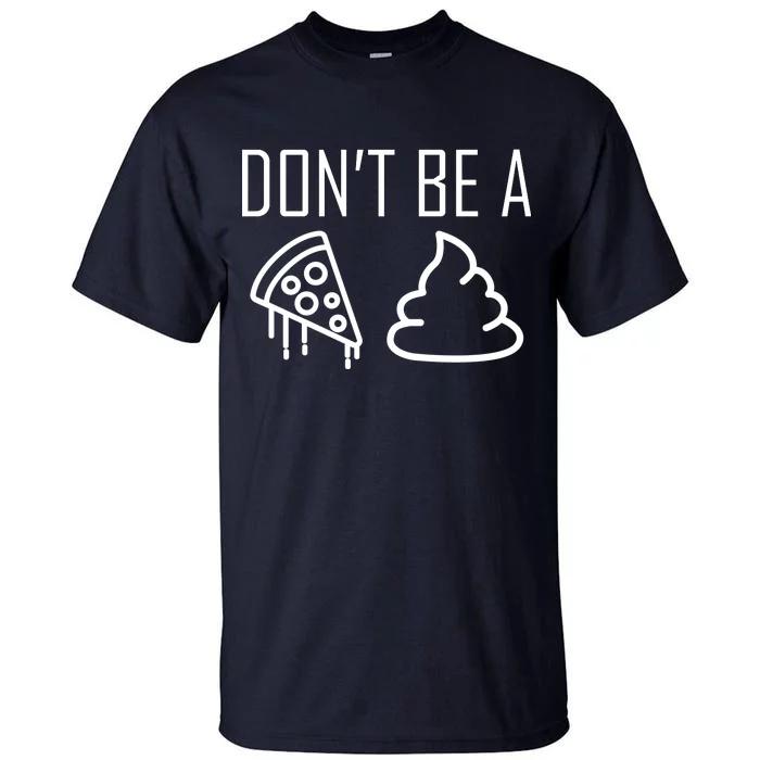 Don't Be A Pizza Of Shit Tall T-Shirt