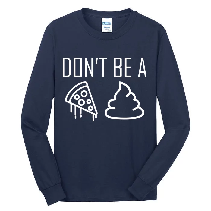 Don't Be A Pizza Of Shit Tall Long Sleeve T-Shirt