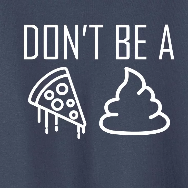 Don't Be A Pizza Of Shit Toddler T-Shirt