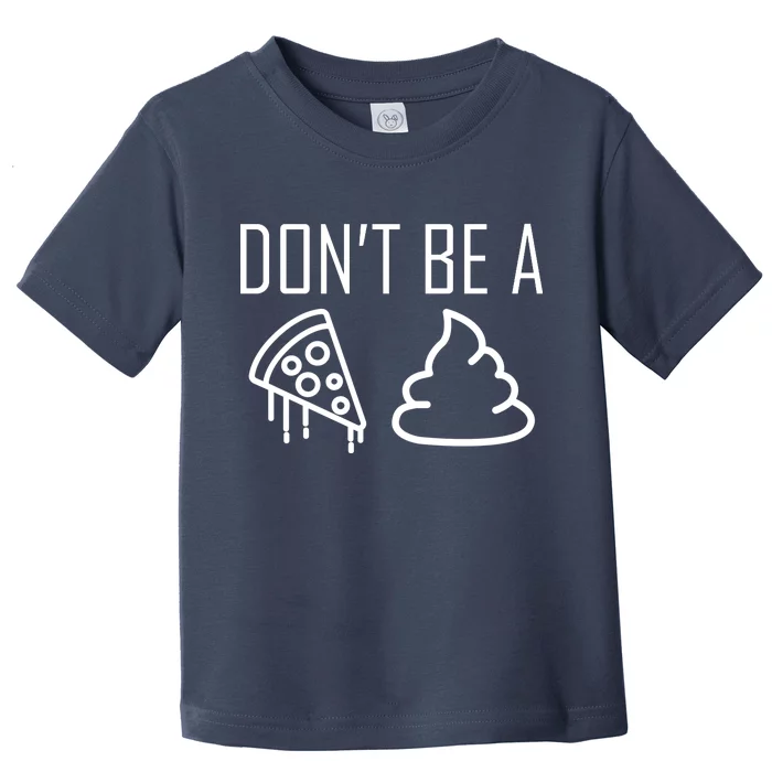 Don't Be A Pizza Of Shit Toddler T-Shirt