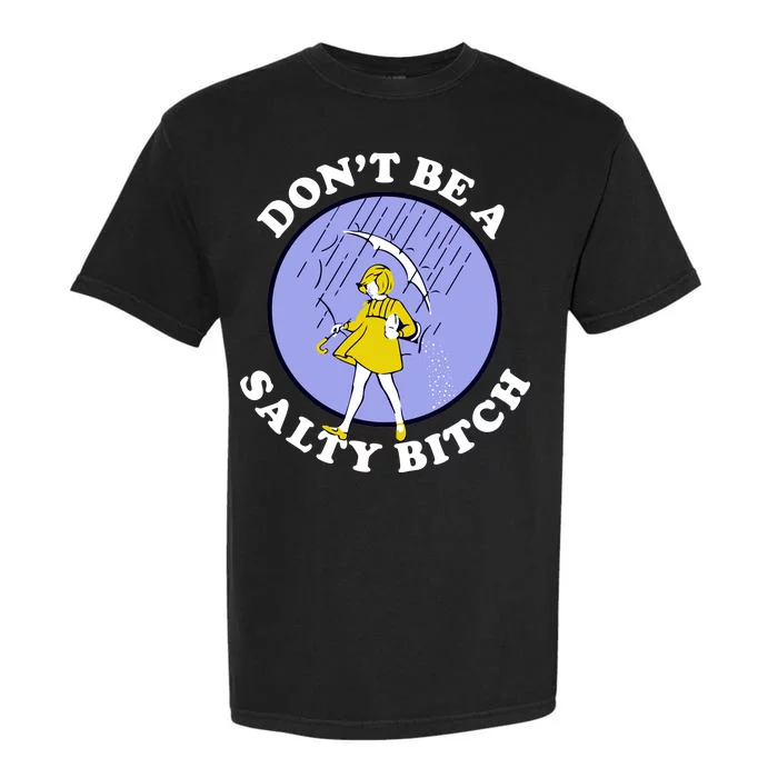 Don't Be A Salty Bitch Garment-Dyed Heavyweight T-Shirt