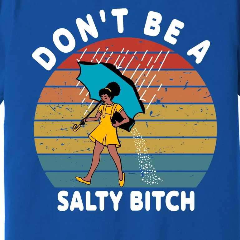 Don't Be A Salty Bitch Funny Bitchy Premium T-Shirt