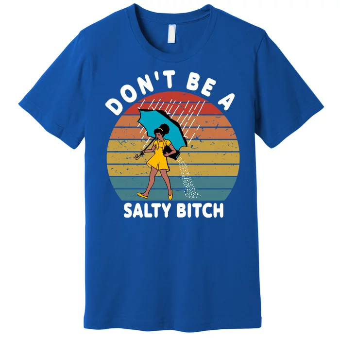 Don't Be A Salty Bitch Funny Bitchy Premium T-Shirt