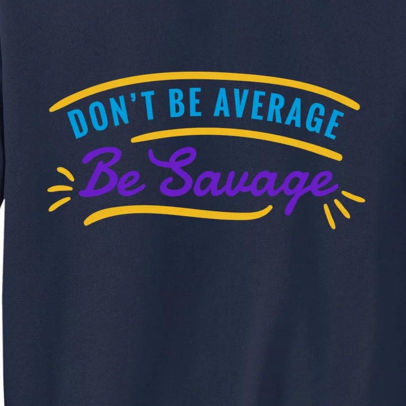 Don't Be Average Be Savage Tall Sweatshirt