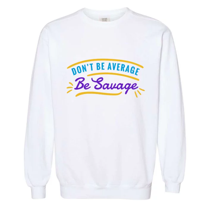 Don't Be Average Be Savage Garment-Dyed Sweatshirt