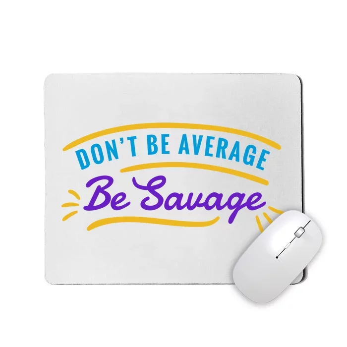 Don't Be Average Be Savage Mousepad