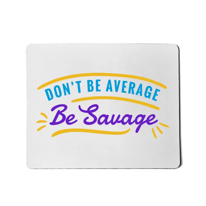 Don't Be Average Be Savage Mousepad