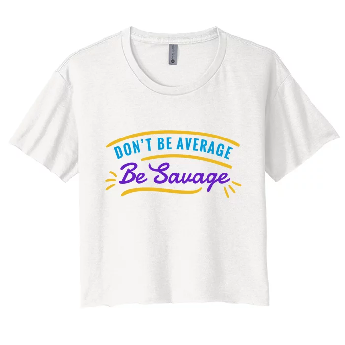 Don't Be Average Be Savage Women's Crop Top Tee