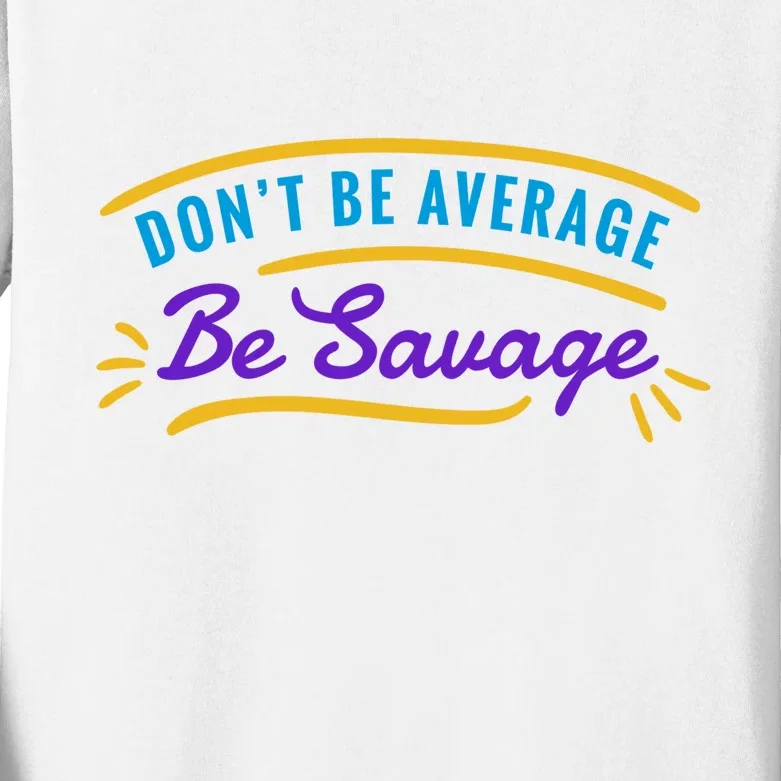 Don't Be Average Be Savage Kids Long Sleeve Shirt