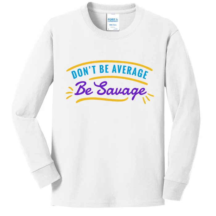 Don't Be Average Be Savage Kids Long Sleeve Shirt