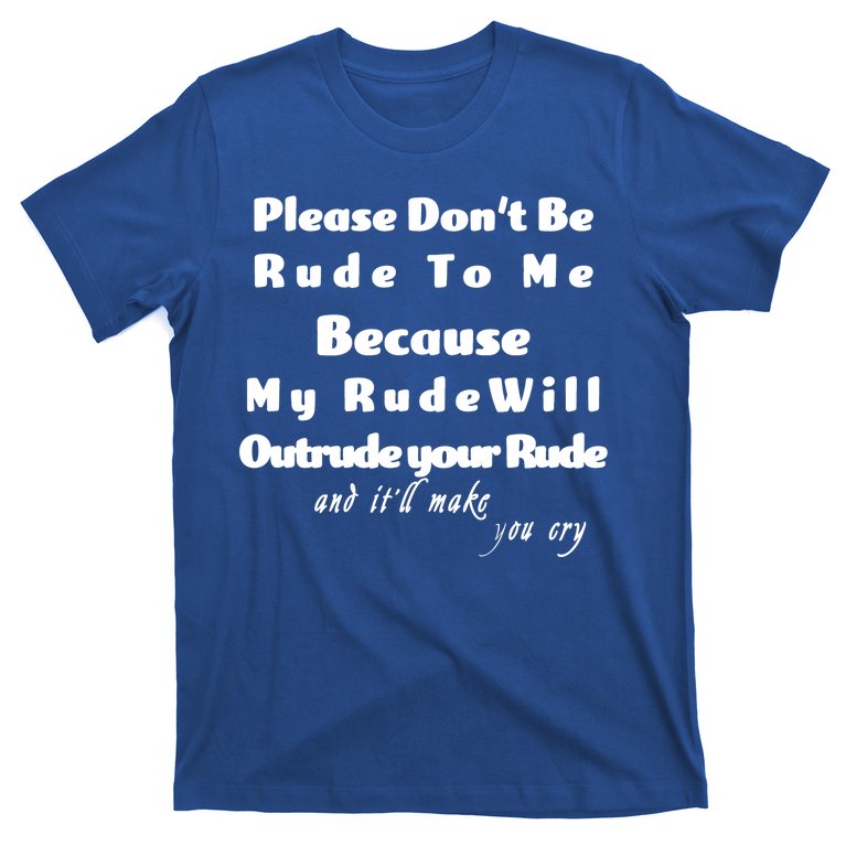 Don't Be Rude To Me Funny Offensive T-Shirt | TeeShirtPalace