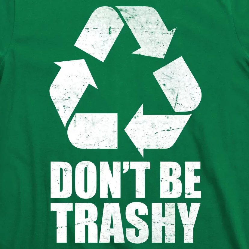 Don't Be Trashy Recycle Earth Day T-Shirt