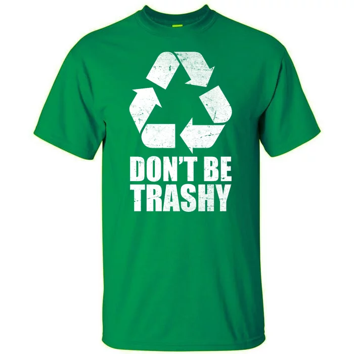 Don't Be Trashy Recycle Earth Day Tall T-Shirt