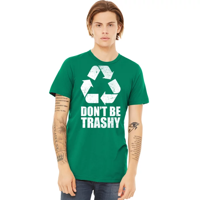 Don't Be Trashy Recycle Earth Day Premium T-Shirt