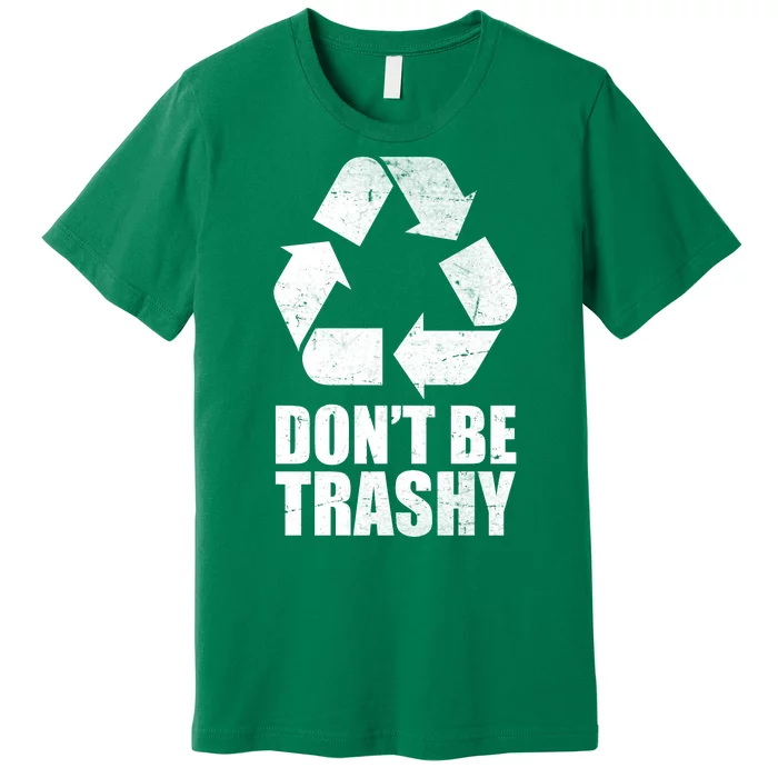 Don't Be Trashy Recycle Earth Day Premium T-Shirt