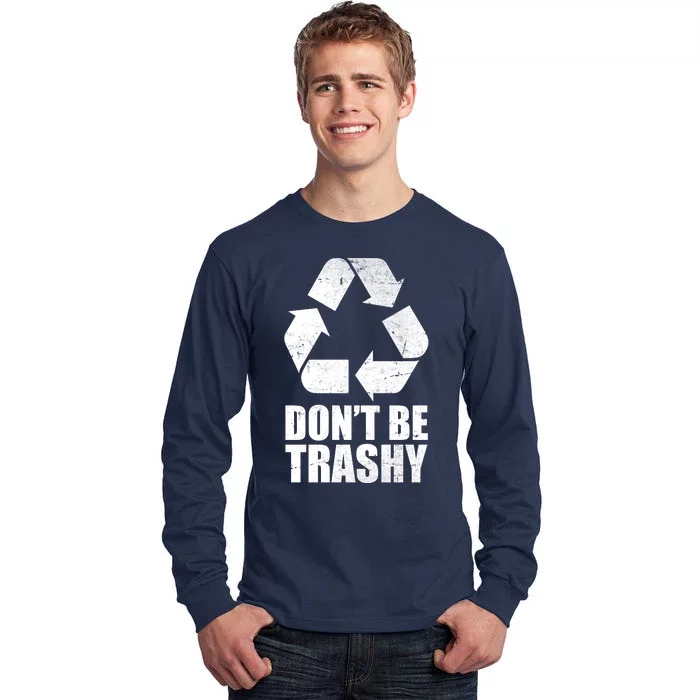 Don't Be Trashy Recycle Earth Day Tall Long Sleeve T-Shirt