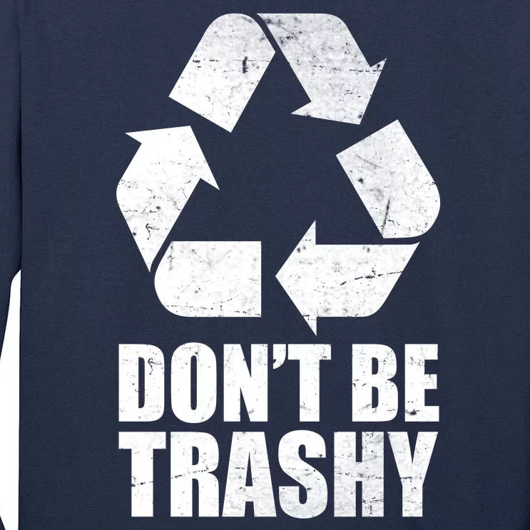 Don't Be Trashy Recycle Earth Day Tall Long Sleeve T-Shirt