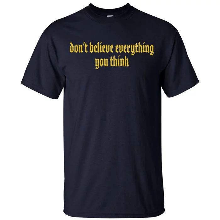 Don't Believe Everything You Think Tall T-Shirt