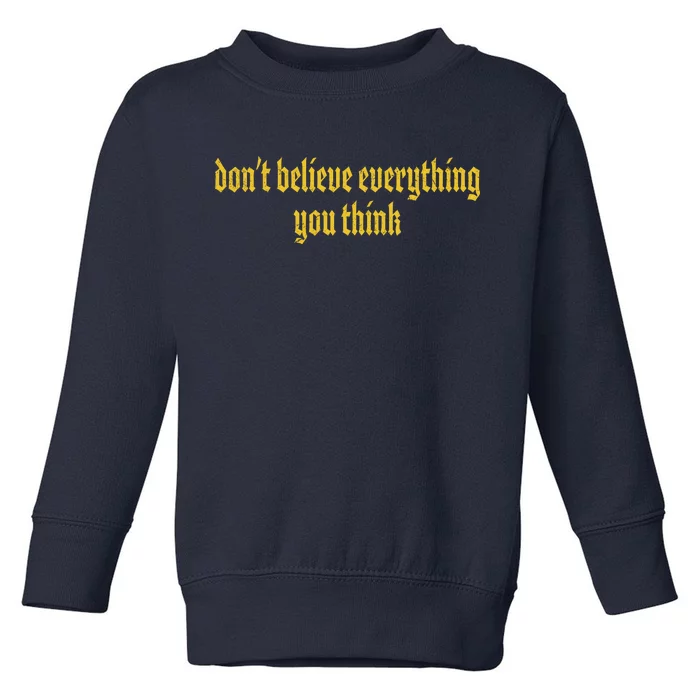 Don't Believe Everything You Think Toddler Sweatshirt