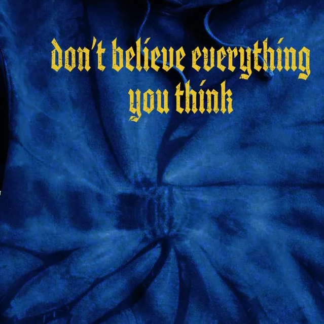 Don't Believe Everything You Think Tie Dye Hoodie