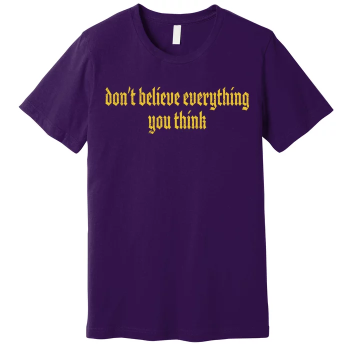 Don't Believe Everything You Think Premium T-Shirt