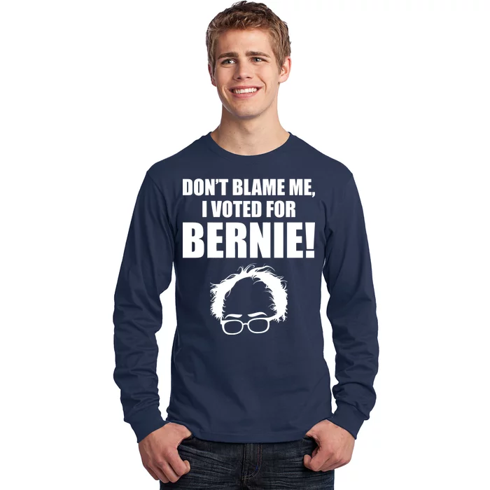 Don't Blame Me I Voted For Bernie Sanders Long Sleeve Shirt