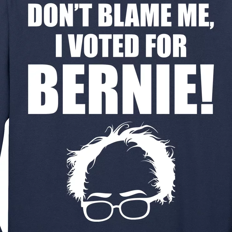 Don't Blame Me I Voted For Bernie Sanders Long Sleeve Shirt