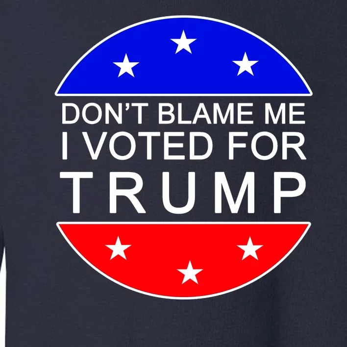 Don't Blame Me I Voted For Trump Pro Republican Toddler Sweatshirt