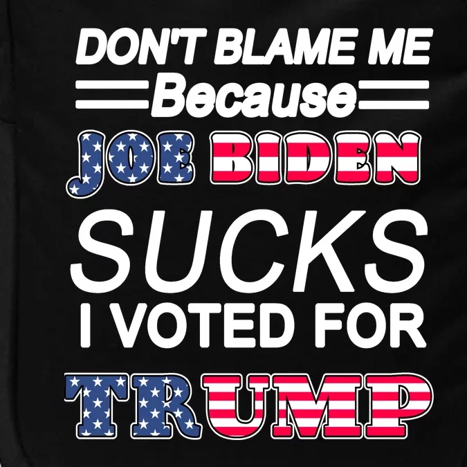 Don't Blame Me Joe Biden Sucks I Voted For Trump Impact Tech Backpack