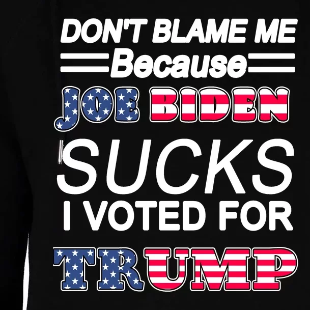 Don't Blame Me Joe Biden Sucks I Voted For Trump Womens Funnel Neck Pullover Hood