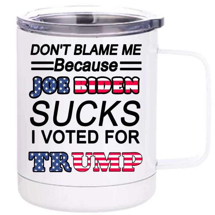 Don't Blame Me Joe Biden Sucks I Voted For Trump Front & Back 12oz Stainless Steel Tumbler Cup