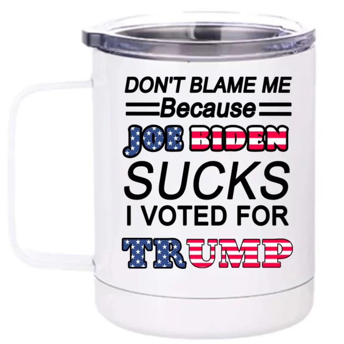 Don't Blame Me Joe Biden Sucks I Voted For Trump Front & Back 12oz Stainless Steel Tumbler Cup