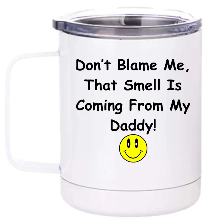 Don't Blame Me Smelly Daddy Front & Back 12oz Stainless Steel Tumbler Cup