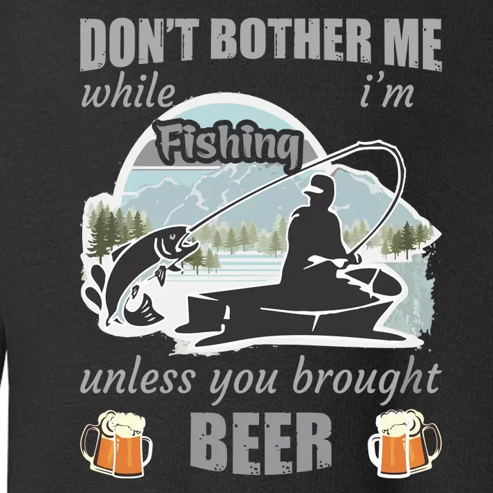 Don't Bother Me While I'm Fishing Beer Toddler Sweatshirt