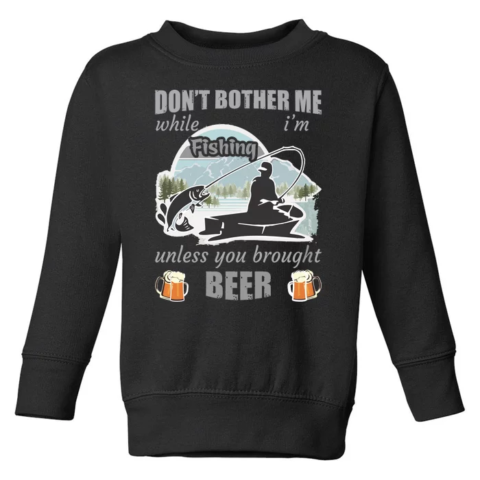 Don't Bother Me While I'm Fishing Beer Toddler Sweatshirt