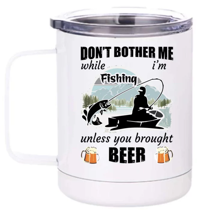 Don't Bother Me While I'm Fishing Beer Front & Back 12oz Stainless Steel Tumbler Cup